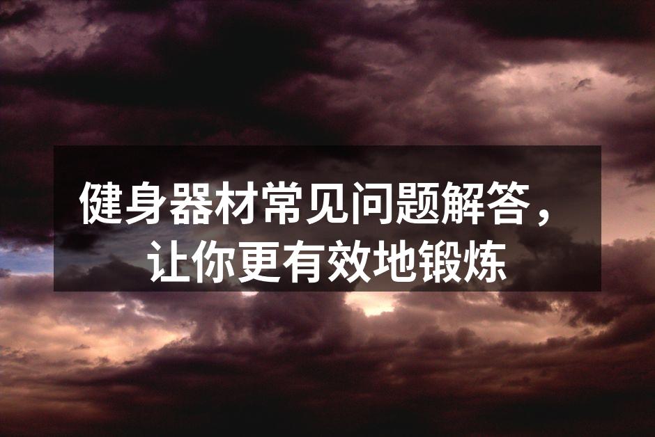 健身器材常见问题解答，让你更有效地锻炼